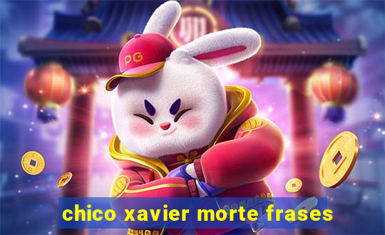 chico xavier morte frases